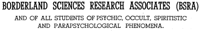 Borderland Sciences Research Associates and Of All Students Of Psychic, Occult, Spiritistic, and Parapsychological Phenomena.
