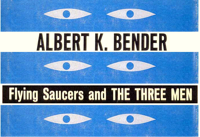 ALBERT K. BENDER, FLYING SAUCERS and THE THREE MEN