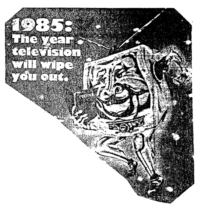 Black and white xerographic reproduction of section of a press promo for the movie Tunnelvision (1976), captioned 1985: The year television will wipe you out.