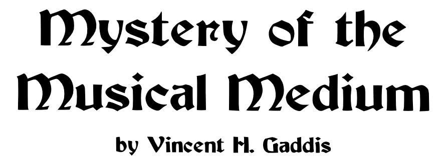 Mystery of the Musical Medium by Vincent H. Gaddis